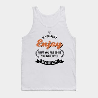 If you don't enjoy what you do Tank Top